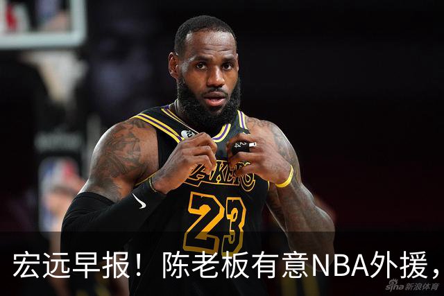 宏远早报！陈老板有意NBA外援，杜锋或重回广东，国青锋线已离队！